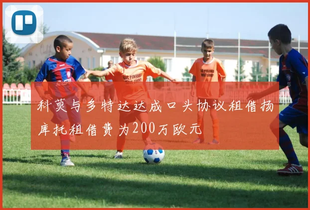 科莫与多特达达成口头协议租借扬库托租借费为200万欧元